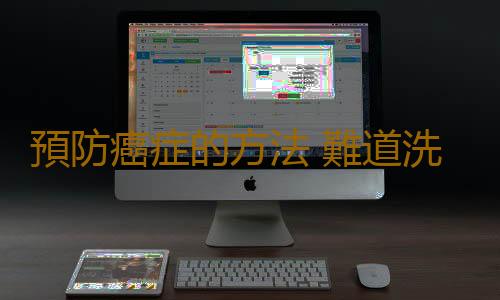 預防癌症的方法 難道洗手液也致癌嗎